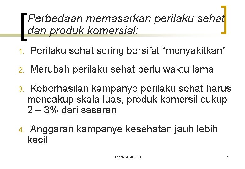 Perbedaan memasarkan perilaku sehat dan produk komersial: 1. Perilaku sehat sering bersifat “menyakitkan” 2.