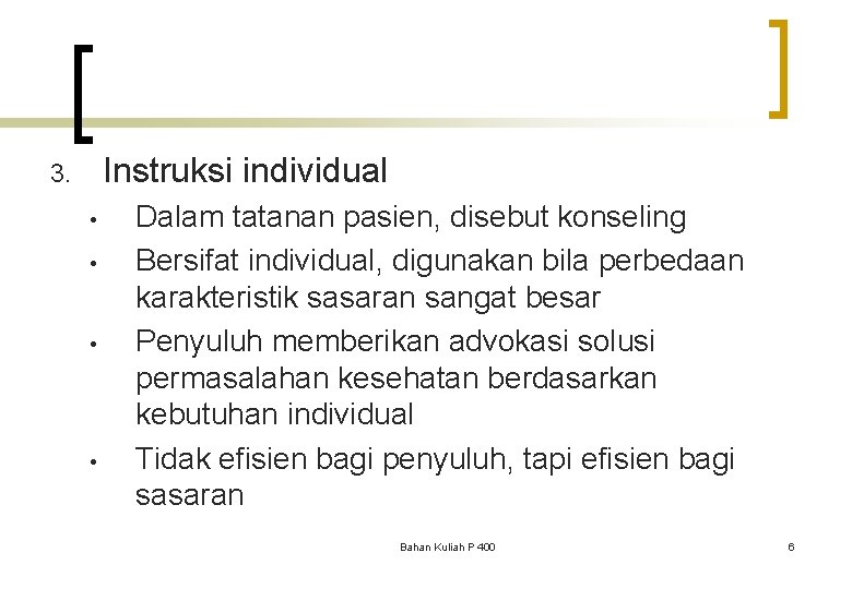 Instruksi individual 3. • • Dalam tatanan pasien, disebut konseling Bersifat individual, digunakan bila