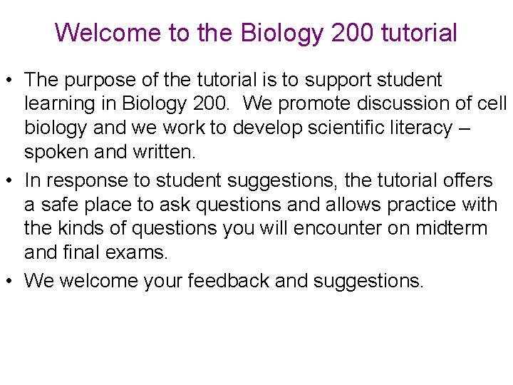 Welcome to the Biology 200 tutorial • The purpose of the tutorial is to