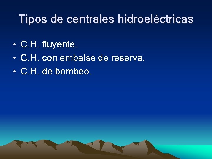 Tipos de centrales hidroeléctricas • C. H. fluyente. • C. H. con embalse de