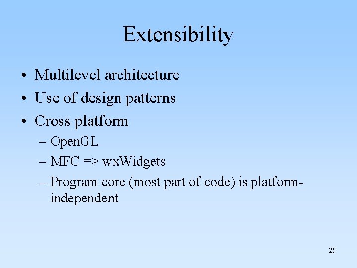 Extensibility • Multilevel architecture • Use of design patterns • Cross platform – Open.