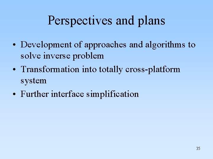 Perspectives and plans • Development of approaches and algorithms to solve inverse problem •