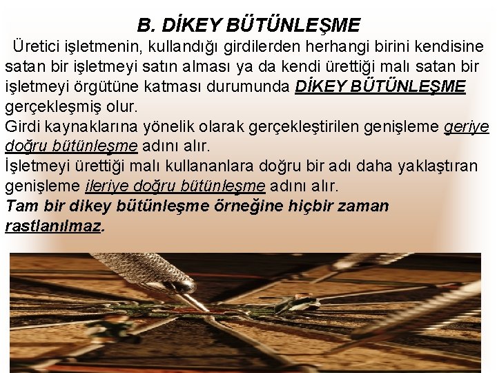 B. DİKEY BÜTÜNLEŞME Üretici işletmenin, kullandığı girdilerden herhangi birini kendisine satan bir işletmeyi satın