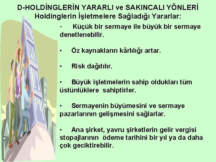 D-HOLDİNGLERİN YARARLI ve SAKINCALI YÖNLERİ Holdinglerin İşletmelere Sağladığı Yararlar: • Küçük bir sermaye ile