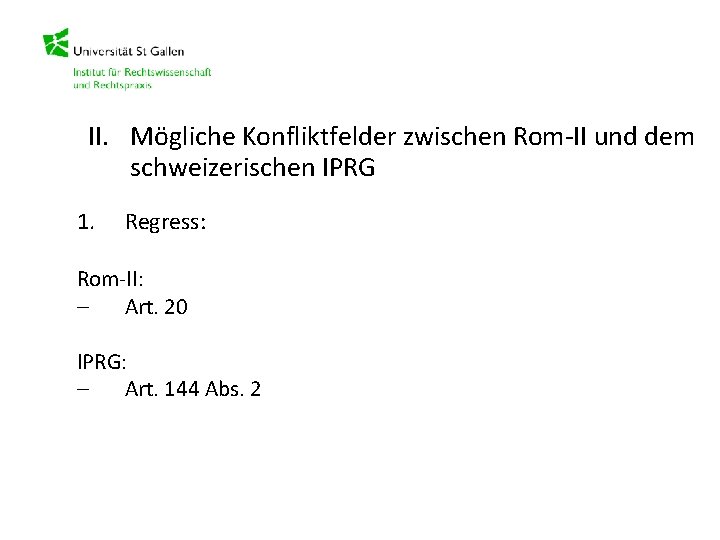 II. Mögliche Konfliktfelder zwischen Rom-II und dem schweizerischen IPRG 1. Regress: Rom-II: – Art.