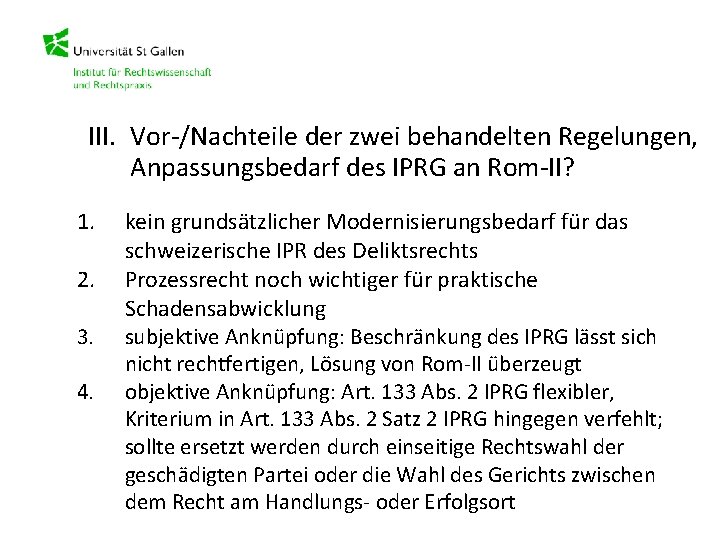 III. Vor-/Nachteile der zwei behandelten Regelungen, Anpassungsbedarf des IPRG an Rom-II? 1. 2. 3.