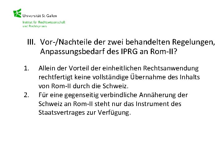 III. Vor-/Nachteile der zwei behandelten Regelungen, Anpassungsbedarf des IPRG an Rom-II? 1. 2. Allein