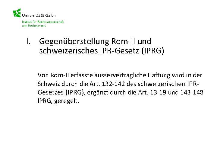 I. Gegenüberstellung Rom-II und schweizerisches IPR-Gesetz (IPRG) Von Rom-II erfasste ausservertragliche Haftung wird in