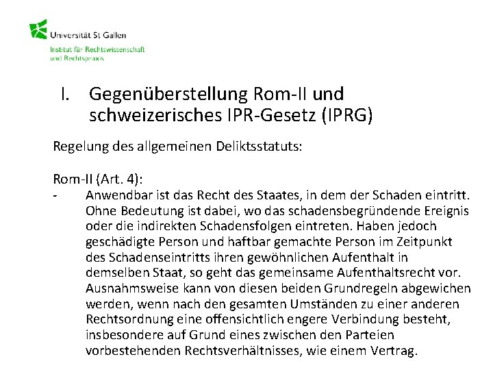 I. Gegenüberstellung Rom-II und schweizerisches IPR-Gesetz (IPRG) Regelung des allgemeinen Deliktsstatuts: Rom-II (Art. 4):