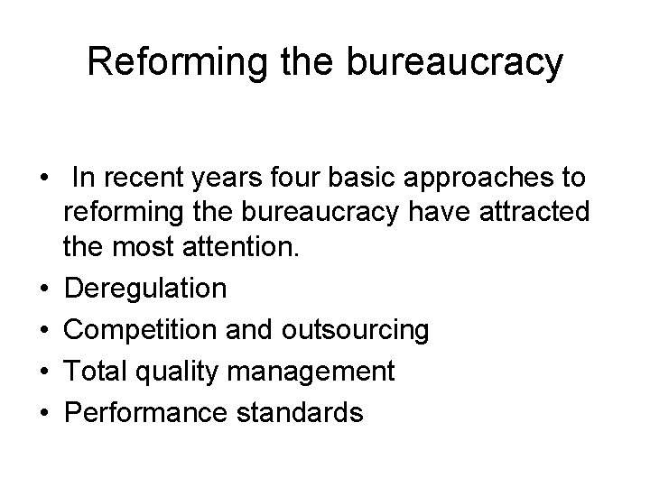 Reforming the bureaucracy • In recent years four basic approaches to reforming the bureaucracy
