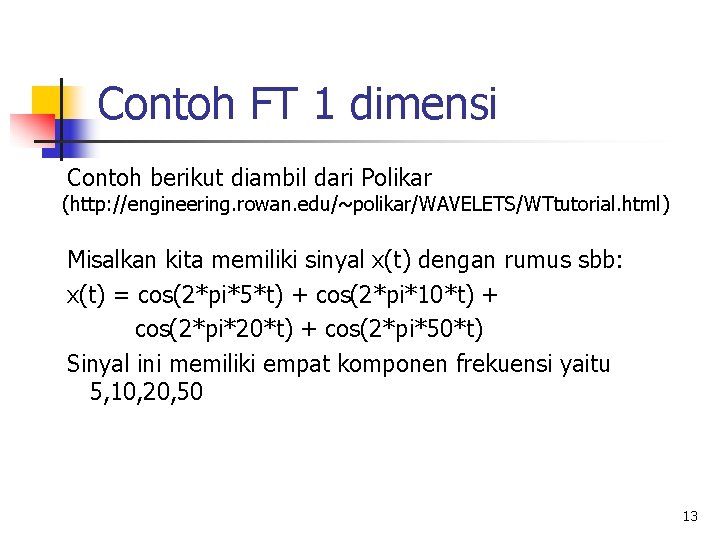 Contoh FT 1 dimensi Contoh berikut diambil dari Polikar (http: //engineering. rowan. edu/~polikar/WAVELETS/WTtutorial. html)