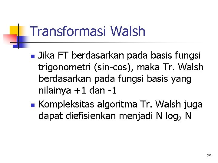 Transformasi Walsh n n Jika FT berdasarkan pada basis fungsi trigonometri (sin-cos), maka Tr.