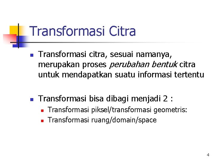 Transformasi Citra n n Transformasi citra, sesuai namanya, merupakan proses perubahan bentuk citra untuk