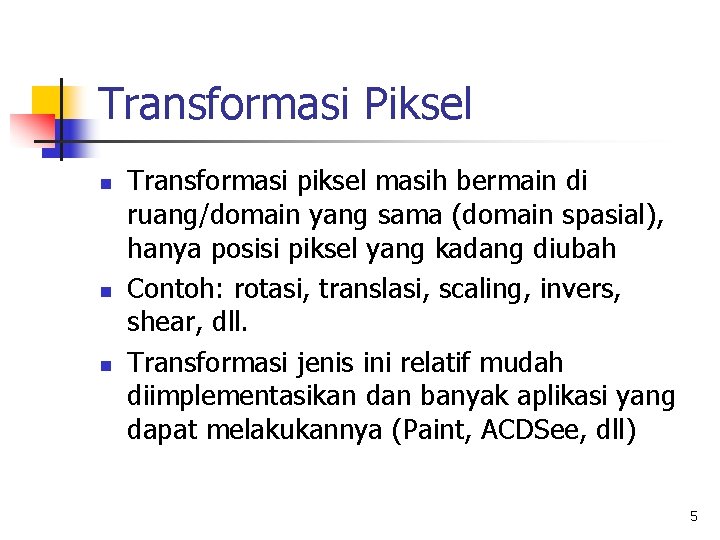 Transformasi Piksel n n n Transformasi piksel masih bermain di ruang/domain yang sama (domain