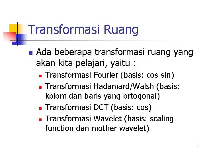 Transformasi Ruang n Ada beberapa transformasi ruang yang akan kita pelajari, yaitu : n