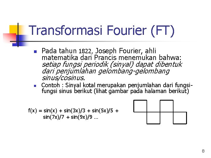 Transformasi Fourier (FT) n Pada tahun 1822, Joseph Fourier, ahli matematika dari Prancis menemukan