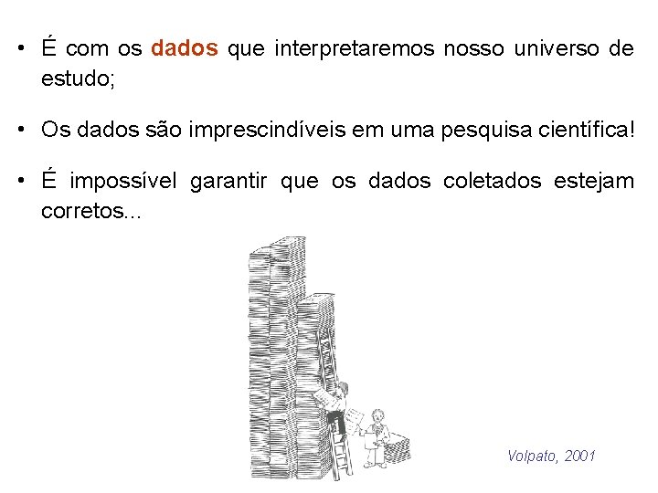  • É com os dados que interpretaremos nosso universo de estudo; • Os