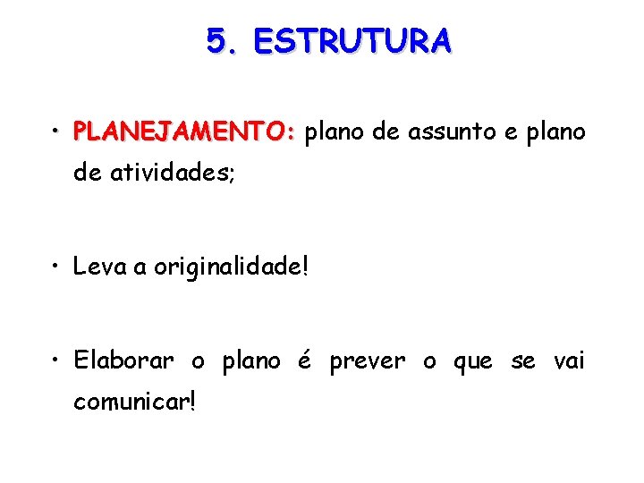 5. ESTRUTURA • PLANEJAMENTO: plano de assunto e plano de atividades; • Leva a