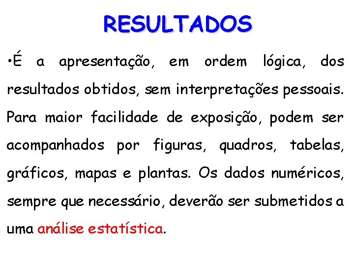 RESULTADOS • É a apresentação, em ordem lógica, dos resultados obtidos, sem interpretações pessoais.