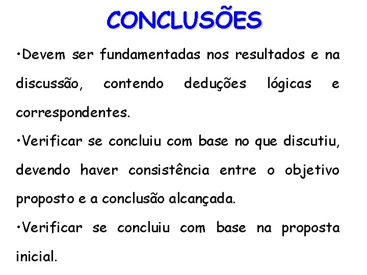 CONCLUSÕES • Devem ser fundamentadas nos resultados e na discussão, contendo deduções lógicas e