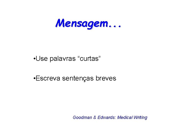 Mensagem. . . • Use palavras “curtas” • Escreva sentenças breves Goodman & Edwards: