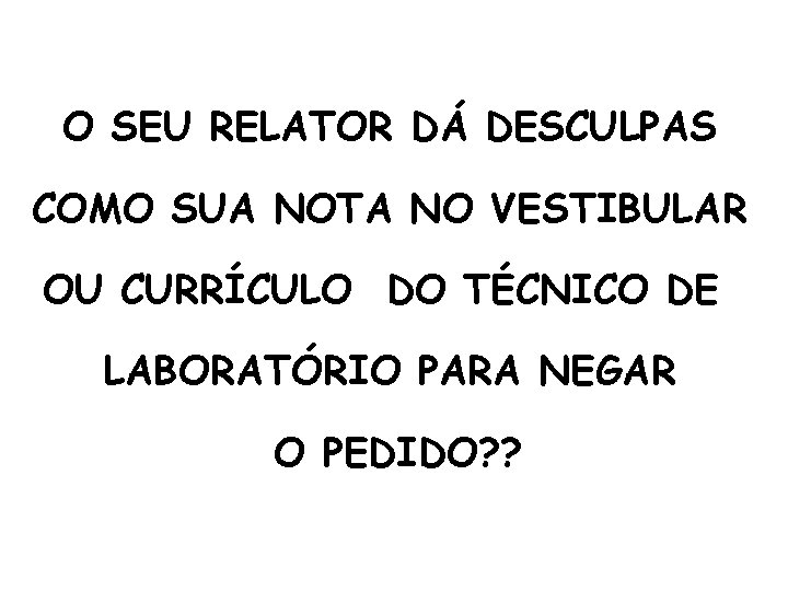 O SEU RELATOR DÁ DESCULPAS COMO SUA NOTA NO VESTIBULAR OU CURRÍCULO DO TÉCNICO