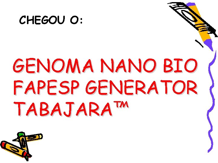 CHEGOU O: GENOMA NANO BIO FAPESP GENERATOR TABAJARA™ 