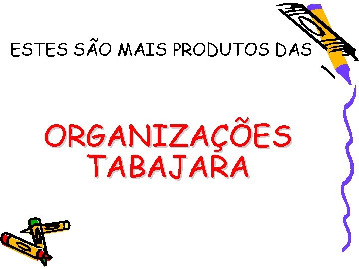 ESTES SÃO MAIS PRODUTOS DAS ORGANIZAÇÕES TABAJARA 