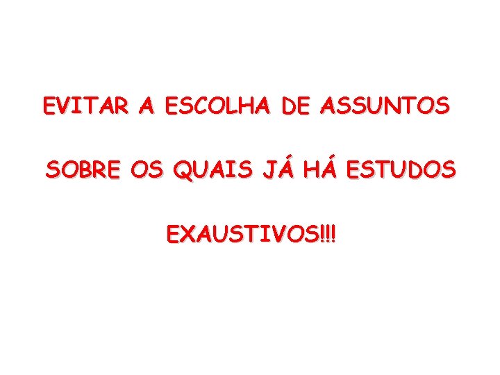 EVITAR A ESCOLHA DE ASSUNTOS SOBRE OS QUAIS JÁ HÁ ESTUDOS EXAUSTIVOS!!! 