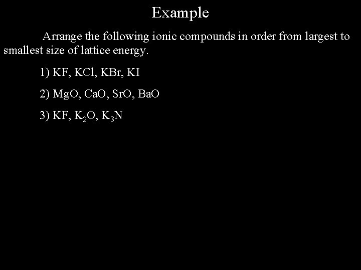 Example Arrange the following ionic compounds in order from largest to smallest size of