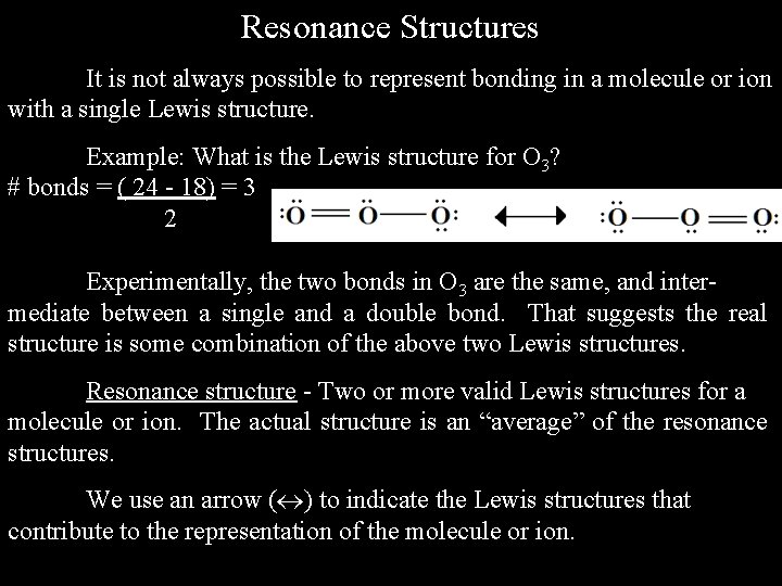 Resonance Structures It is not always possible to represent bonding in a molecule or