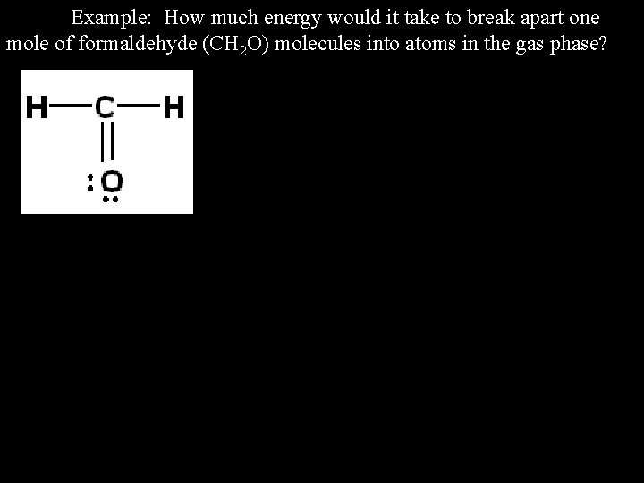 Example: How much energy would it take to break apart one mole of formaldehyde