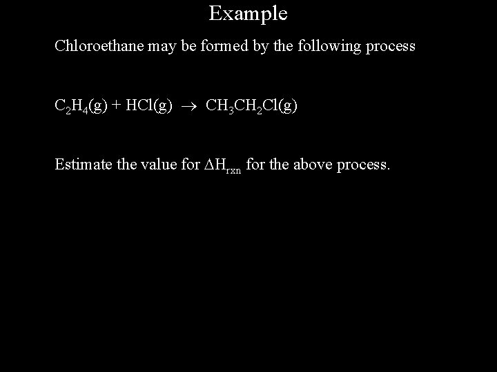 Example Chloroethane may be formed by the following process C 2 H 4(g) +