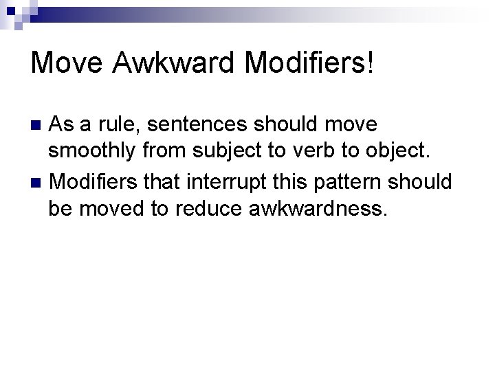 Move Awkward Modifiers! As a rule, sentences should move smoothly from subject to verb