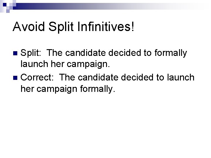 Avoid Split Infinitives! Split: The candidate decided to formally launch her campaign. n Correct: