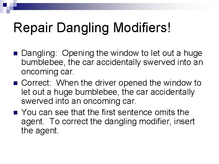 Repair Dangling Modifiers! n n n Dangling: Opening the window to let out a