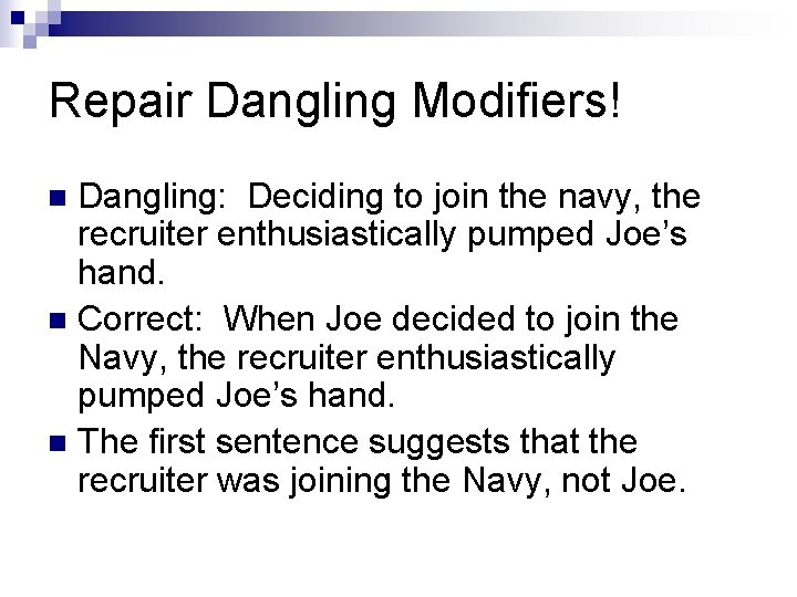 Repair Dangling Modifiers! Dangling: Deciding to join the navy, the recruiter enthusiastically pumped Joe’s
