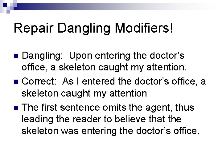 Repair Dangling Modifiers! Dangling: Upon entering the doctor’s office, a skeleton caught my attention.