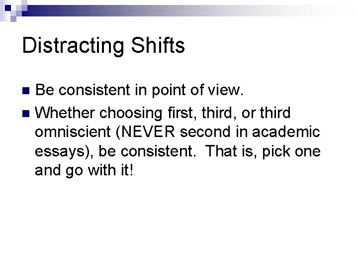 Distracting Shifts Be consistent in point of view. n Whether choosing first, third, or