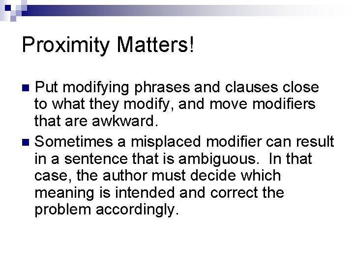 Proximity Matters! Put modifying phrases and clauses close to what they modify, and move