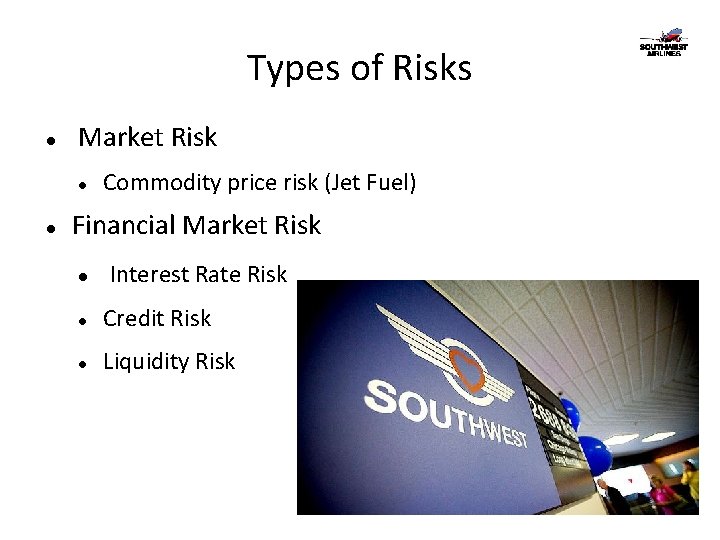 Types of Risks Market Risk Commodity price risk (Jet Fuel) Financial Market Risk Interest