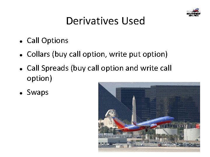 Derivatives Used Call Options Collars (buy call option, write put option) Call Spreads (buy