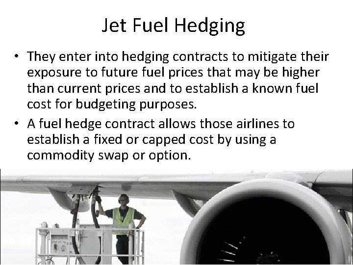 Jet Fuel Hedging • They enter into hedging contracts to mitigate their exposure to