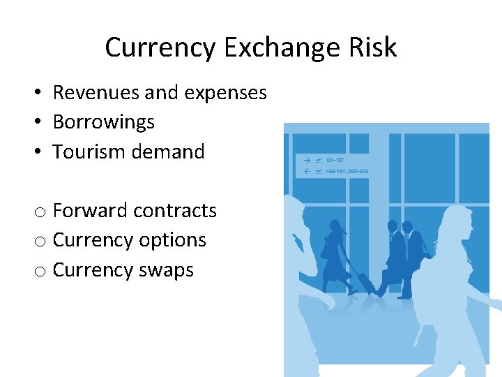 Currency Exchange Risk • Revenues and expenses • Borrowings • Tourism demand o Forward