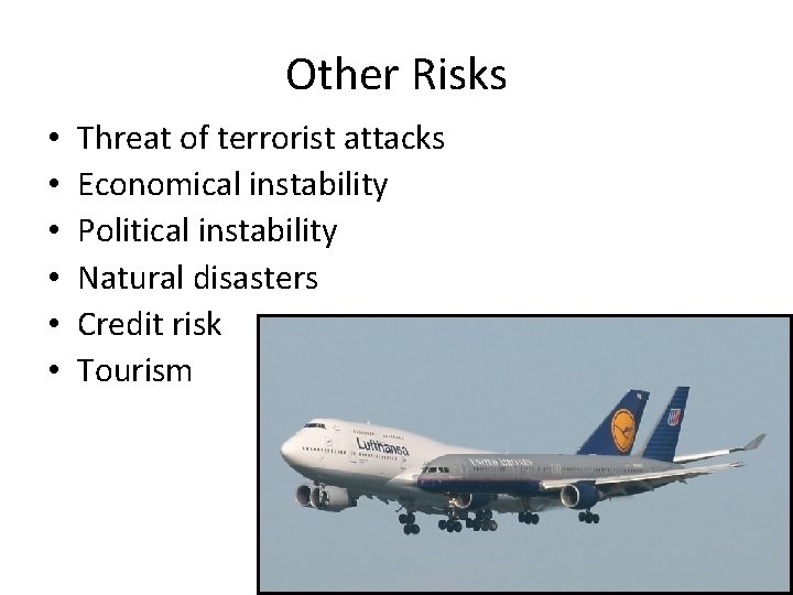 Other Risks • • • Threat of terrorist attacks Economical instability Political instability Natural