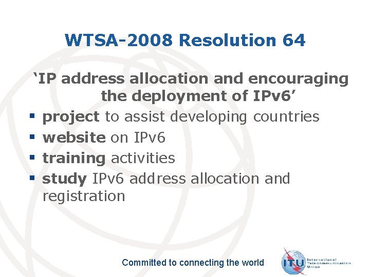 WTSA-2008 Resolution 64 ‘IP address allocation and encouraging the deployment of IPv 6’ §