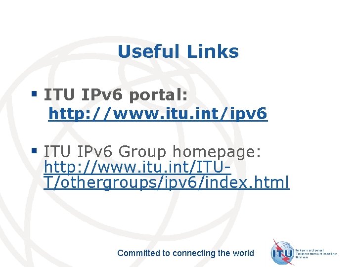 Useful Links § ITU IPv 6 portal: http: //www. itu. int/ipv 6 § ITU