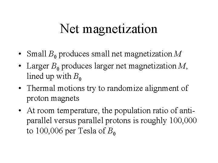 Net magnetization • Small B 0 produces small net magnetization M • Larger B