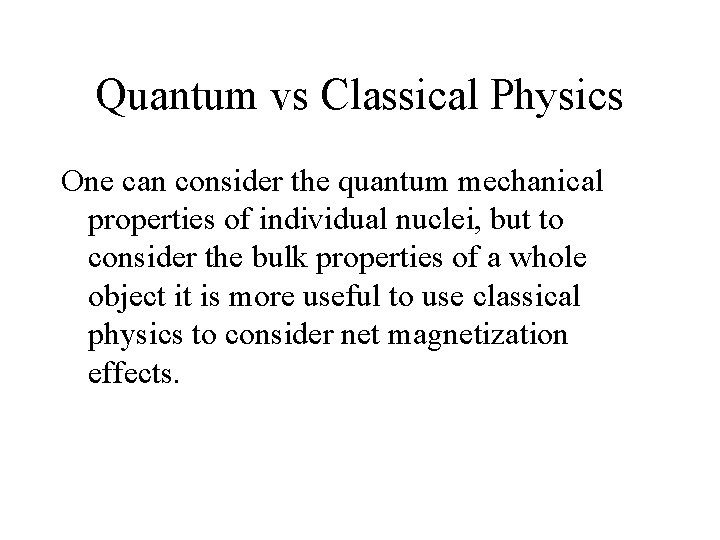 Quantum vs Classical Physics One can consider the quantum mechanical properties of individual nuclei,