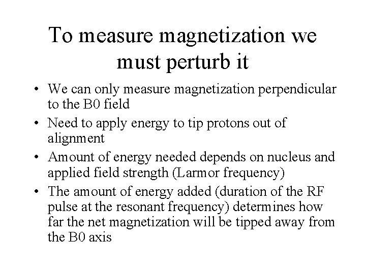 To measure magnetization we must perturb it • We can only measure magnetization perpendicular